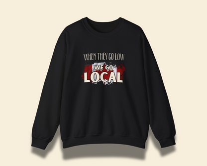 "When They Go Low We Go Local" Sweatshirt