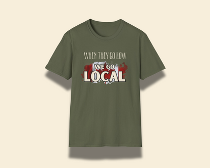 "When They Go Low We Go Local" Tee